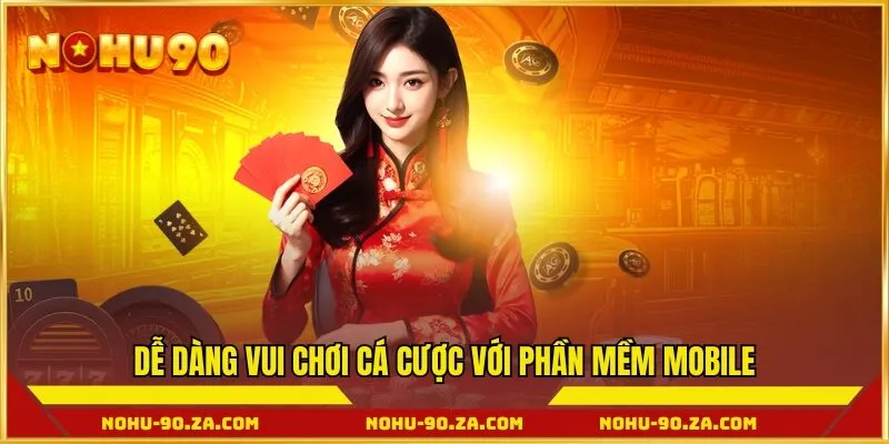 Dễ dàng vui chơi cá cược với phần mềm mobile mà đơn vị cung cấp