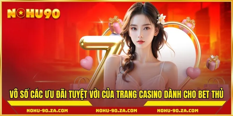 Vô số các ưu đãi tuyệt vời của trang casino dành cho bet thủ